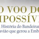 O voo do impossível – a história do bandeirante, o avião que gerou a Embraer