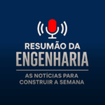 Resumão da Engenharia – As notícias para construir a semana #15
