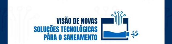 Visão de Novas Soluções Tecnológicas para o Saneamento / Dias 1 e 2 de Junho - 9h